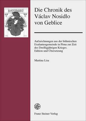 Die Chronik Des Vaclav Nosidlo Von Geblice: Aufzeichnungen Aus Der Bohmischen Exulantengemeinde in Pirna Zur Zeit Des Dreissigjahrigen Krieges. Editio de Martina Lisa