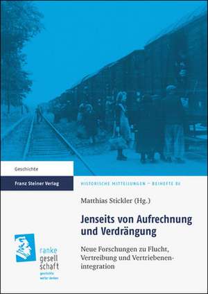 Jenseits Von Aufrechnung Und Verdrangung: Neue Forschungen Zu Flucht, Vertreibung Und Vertriebenenintegration de Matthias Stickler