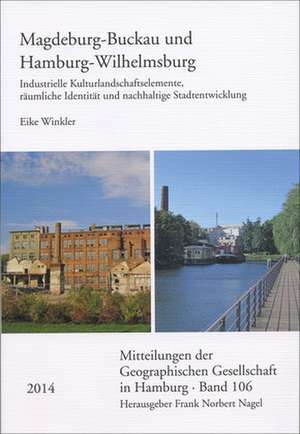 Magdeburg-Buckau Und Hamburg-Wilhelmsburg: Industrielle Kulturlandschaftselemente, Raumliche Identitat Und Nachhaltige Stadtentwicklung de Eike Winkler