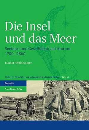 Die Insel Und Das Meer: Seefahrt Und Gesellschaft Auf Amrum 1700-1860 de Martin Rheinheimer