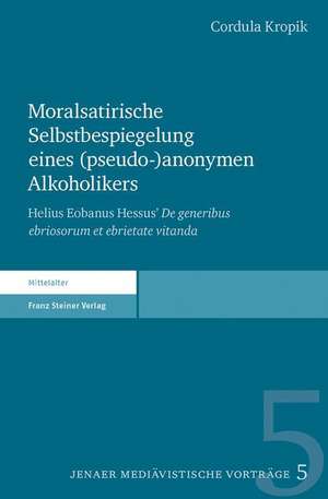 Moralsatirische Selbstbespiegelung Eines (Pseudo-)Anonymen Alkoholikers: Helius Eobanus Hessus' "De Generibus Ebriosorum Et Ebrietate Vitanda" de Cordula Kropik