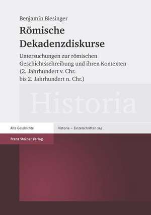 Romische Dekadenzdiskurse Und Ihre Kontexte (2. Jahrhundert V. Chr. Bis 2. Jahrhundert N. Chr.): Zur Geschichte Der Sexualitat Vom Kaiserreich Bis in Die Gegenwart de Benjamin Biesinger