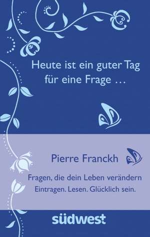 Heute ist ein guter Tag für eine Frage ... - de Pierre Franckh