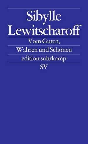 Vom Guten, Wahren und Schönen de Sibylle Lewitscharoff