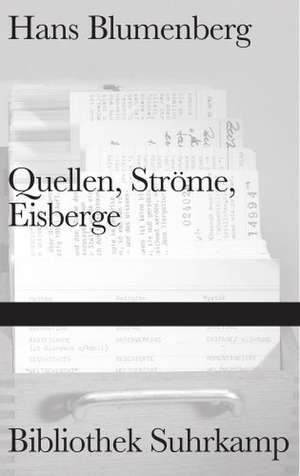 Quellen, Ströme, Eisberge de Hans Blumenberg