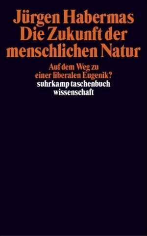 Die Zukunft der menschlichen Natur. Auf dem Weg zu einer liberalen Eugenik? de Jürgen Habermas