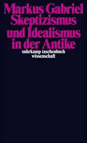 Skeptizismus und Idealismus in der Antike de Markus Gabriel