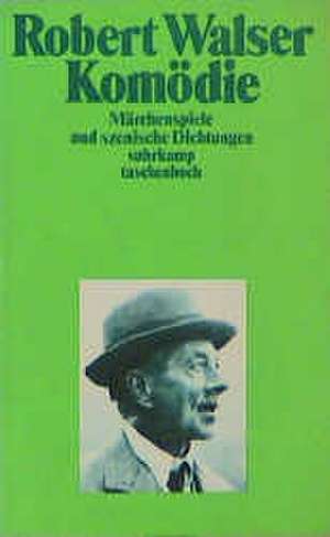 Komödie, Märchenspiel und szenische Dichtungen de Robert Walser