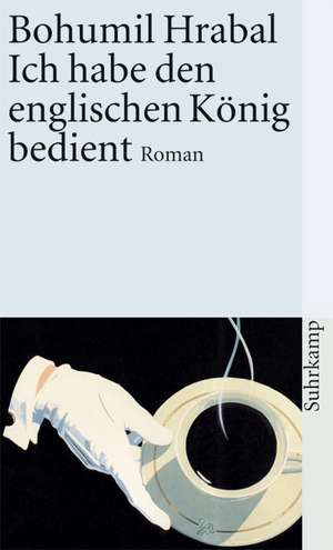 Ich habe den englischen König bedient de Bohumil Hrabal