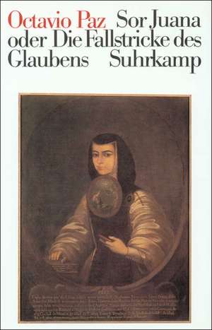 Sor Juana Ines de la Cruz oder Die Fallstricke des Glaubens de Octavio Paz