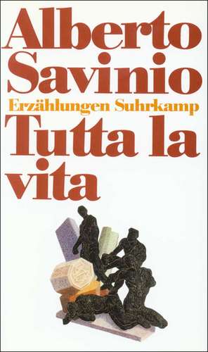 Tutta la vita. Das ganze Leben de Alberto Savinio