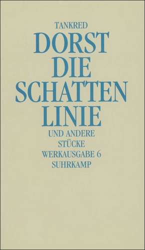 Werkausgabe 6. Die Schattenlinie und andere Stücke de Tankred Dorst