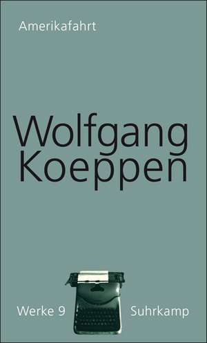 Werke in 16 Bänden 09. Amerikafahrt und andere Reisen in die Neue Welt de Wolfgang Koeppen