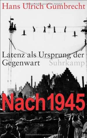 Nach 1945 de Hans Ulrich Gumbrecht