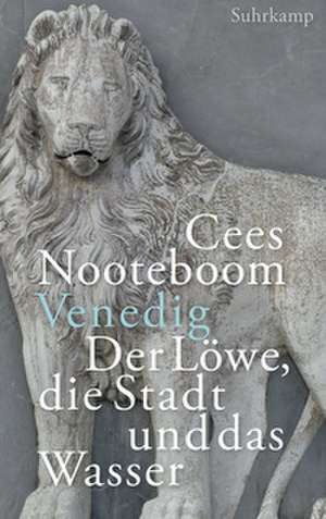 Venedig. Der Löwe, die Stadt und das Wasser de Cees Nooteboom