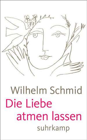 Die Liebe atmen lassen de Wilhelm Schmid