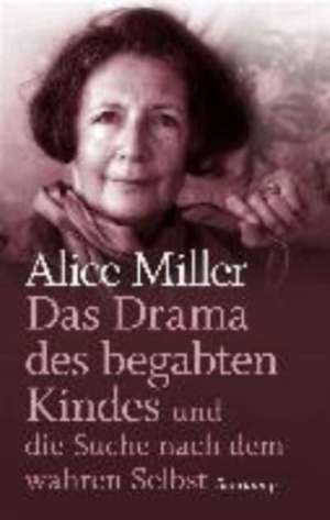 Das Drama des begabten Kindes und die Suche nach dem wahren Selbst de Alice Miller