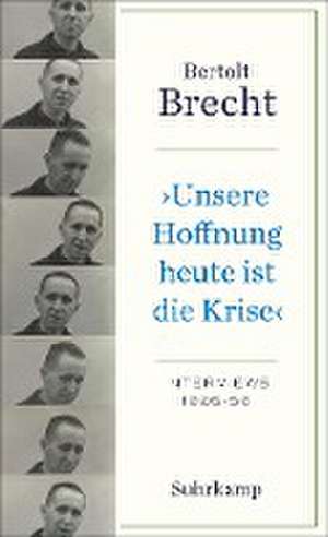 'Unsere Hoffnung heute ist die Krise' Interviews 1926-1956 de Bertolt Brecht