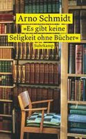 'Es gibt keine Seligkeit ohne Bücher' de Arno Schmidt