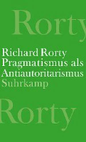 Pragmatismus als Antiautoritarismus de Richard Rorty