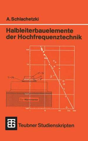 Halbleiterbauelemente der Hochfrequenztechnik: Laufzeitdioden, Gunn-Elemente, Mikrowellen-Feldeffekttransistoren de Andreas Schlachetzki