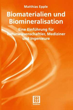 Biomaterialien und Biomineralisation: Eine Einführung für Naturwissenschaftler, Mediziner und Ingenieure de Matthias Epple