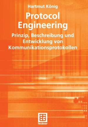 Protocol Engineering: Prinzip, Beschreibung und Entwicklung von Kommunikationsprotokollen de Hartmut König