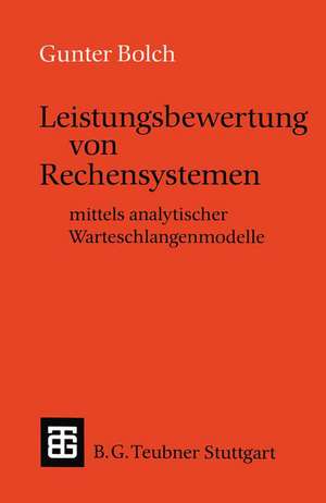 Leistungsbewertung von Rechensystemen: mittels analytischer Warteschlangenmodelle de Gunter Bolch