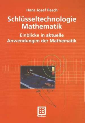 Schlüsseltechnologie Mathematik: Einblicke in aktuelle Anwendungen der Mathematik de Hans Josef Pesch