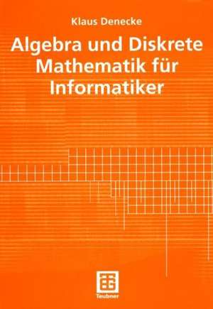 Algebra und Diskrete Mathematik für Informatiker de Klaus Denecke