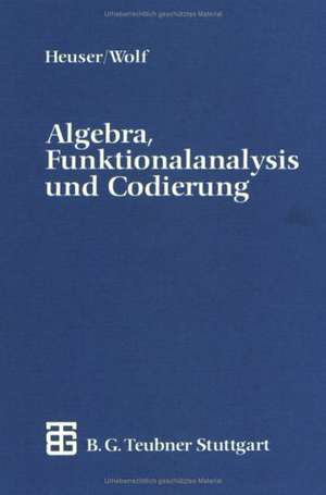 Algebra, Funktionalanalysis und Codierung: Eine Einführung für Ingenieure de Harro Heuser