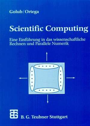 Scientific Computing: Eine Einführung in das wissenschaftliche Rechnen und Parallele Numerik de Gene Golub