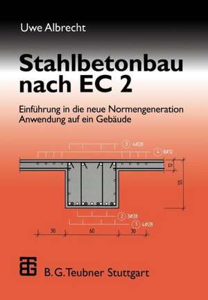 Stahlbetonbau nach EC 2: Einführung in die neue Normengeneration Anwendung auf ein Gebäude de Uwe Albrecht