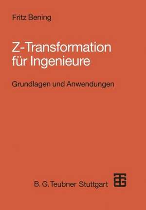 Z-Transformation für Ingenieure: Grundlagen und Anwendungen in der Elektrotechnik, Informationstechnik und Regelungstechnik de Fritz Bening