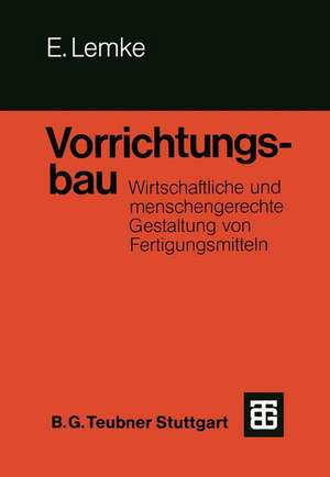 Vorrichtungsbau: Wirtschaftliche und menschengerechte Gestaltung von Fertigungsmitteln de Erwin Lemke