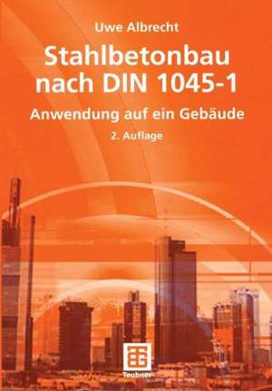 Stahlbetonbau nach DIN 1045-1: Anwendung auf ein Gebäude de Uwe Albrecht