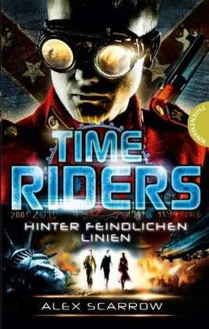 TimeRiders 04: Hinter feindlichen Linien de Alex Scarrow