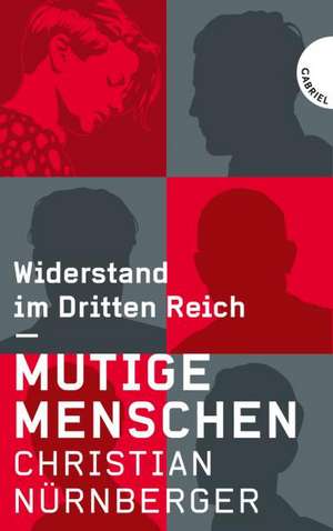 Mutige Menschen, Widerstand im Dritten Reich de Christian Nürnberger