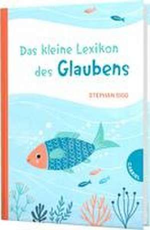 Das kleine Lexikon des Glaubens de Stephan Sigg