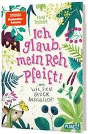 Ich glaub, mein Reh pfeift! Oder: Wie sich Glück anschleicht de Mina Teichert