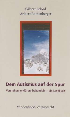 Dem Autismus Auf Der Spur: Verstehen, Erklaren, Behandeln - Ein Lesebuch de Aribert Rothenberger