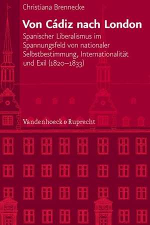 Verffentlichungen des Instituts fur Europische Geschichte Mainz: Spanischer Liberalismus im Spannungsfeld von nationaler Selbstbestimmung, Internationalitat und Exil (1820-1833) de Christiana Brennecke