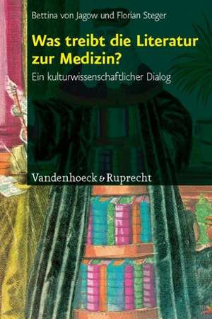 Was Treibt Die Literatur Zur Medizin?: Ein Kulturwissenschaftlicher Dialog de Florian Steger