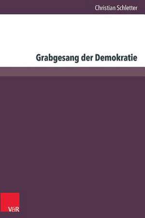 Grabgesang Der Demokratie: Die Debatten Uber Das Scheitern Der Bundesdeutschen Demokratie Von 1965 Bis 1985 de Christian Schletter