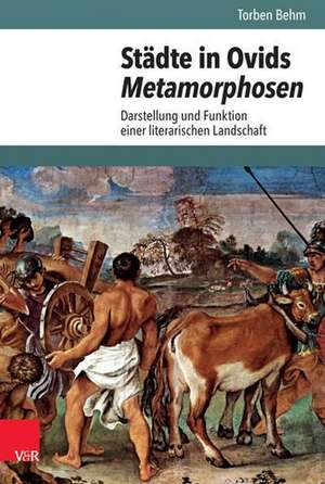 Stadte in Ovids Metamorphosen: Darstellung und Funktion einer literarischen Landschaft de Torben Behm