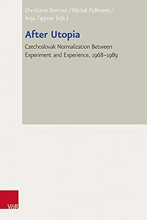 After Utopia: Czechoslovak Normalization between Experiment and Experience, 19681989 de Christiane Brenner