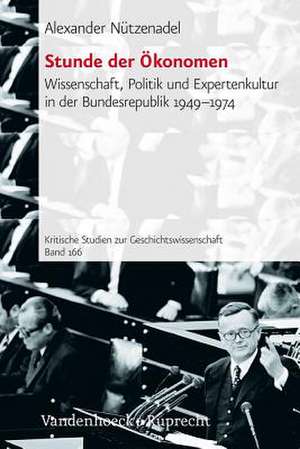 Stunde Der Okonomen: Wissenschaft, Politik Und Expertenkultur in Der Bundesrepublik 1949-1974 de Alexander Nützenadel