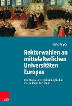 Rektorwahlen an mittelalterlichen Universitten Europas: Eine Studie zur Entscheidungskultur im akademischen Raum de Hanno Jansen