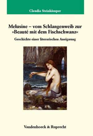 Melusine - Vom Schlangenweib Zur Beaute Mit Dem Fischschwanz: Geschichte Einer Literarischen Aneignung de Claudia Steinkämper