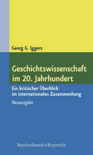 Geschichtswissenschaft Im 20. Jahrhundert: Ein Kritischer Uberblick Im Internationalen Zusammenhang de Georg G. Iggers